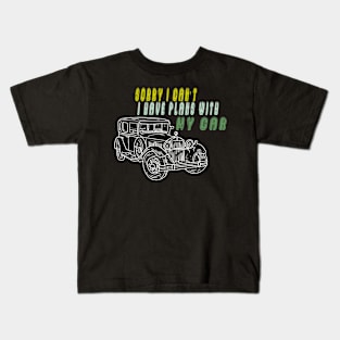 sorry i can't i have plans with my car Kids T-Shirt